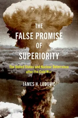 Das falsche Versprechen der Überlegenheit: Die Vereinigten Staaten und die nukleare Abschreckung nach dem Kalten Krieg - The False Promise of Superiority: The United States and Nuclear Deterrence After the Cold War