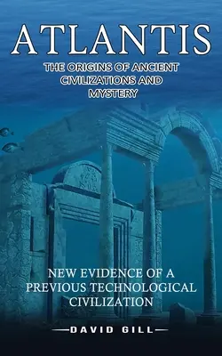 Atlantis: Die Ursprünge antiker Zivilisationen und Mysterien (Neue Beweise für eine frühere technologische Zivilisation) - Atlantis: The Origins Of Ancient Civilizations And Mystery (New Evidence Of A Previous Technological Civilization)