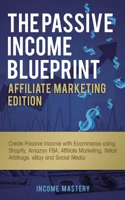 Der Blueprint für passives Einkommen Affiliate Marketing Edition: Passives Einkommen durch E-Commerce mit Shopify, Amazon FBA, Affiliate Marketing, Einzelhandel - The Passive Income Blueprint Affiliate Marketing Edition: Create Passive Income with Ecommerce using Shopify, Amazon FBA, Affiliate Marketing, Retail