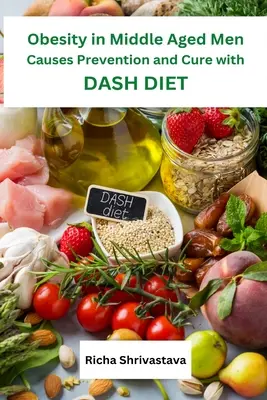 Fettleibigkeit bei Männern mittleren Alters - Prävention und Heilung mit der DASH-Diät - Obesity in Middle Aged Men Causes Prevention and Cure with DASH Diet