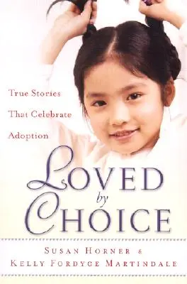 Aus freien Stücken geliebt: Wahre Geschichten rund um die Adoption - Loved by Choice: True Stories That Celebrate Adoption