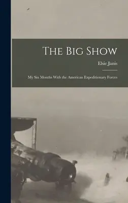 Die große Show: Meine sechs Monate bei den amerikanischen Expeditionsstreitkräften - The Big Show: My Six Months With the American Expeditionary Forces