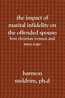 Die Auswirkungen von ehelicher Untreue auf den beleidigten Ehepartner: Wie christliche Frauen und Männer damit umgehen - The Impact of Marital Infidelity on the Offended Spouse: How Christian Women and Men Cope