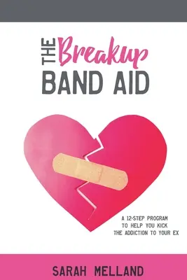 Das Trennungspflaster: Ein 12-Schritte-Programm, das Ihnen hilft, die Sucht nach Ihrem Ex zu überwinden - The Breakup Band Aid: A 12-Step Program to Help You Kick the Addiction to Your Ex