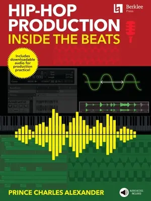 Hip-Hop-Produktion: Inside the Beats von Prince Charles Alexander - Inklusive herunterladbarem Audio für die Produktionspraxis! - Hip-Hop Production: Inside the Beats by Prince Charles Alexander - Includes Downloadable Audio for Production Practice!