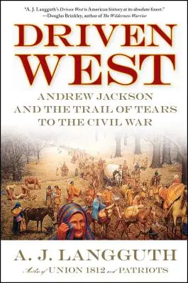 Nach Westen getrieben: Andrew Jackson und der Pfad der Tränen bis zum Bürgerkrieg - Driven West: Andrew Jackson and the Trail of Tears to the Civil War