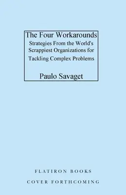 Die vier Umgehungsmöglichkeiten: Strategien der kratzbürstigsten Organisationen der Welt zur Bewältigung komplexer Probleme - The Four Workarounds: Strategies from the World's Scrappiest Organizations for Tackling Complex Problems