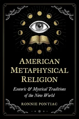 Amerikanische metaphysische Religion: Esoterische und mystische Traditionen in der Neuen Welt - American Metaphysical Religion: Esoteric and Mystical Traditions of the New World