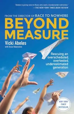 Über das Maß hinaus: Die Rettung einer überplanten, überforderten und unterschätzten Generation - Beyond Measure: Rescuing an Overscheduled, Overtested, Underestimated Generation