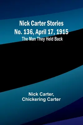 Nick Carter Geschichten Nr. 136, 17. April 1915: Der Mann, den sie zurückhielten - Nick Carter Stories No. 136, April 17, 1915: The Man They Held Back