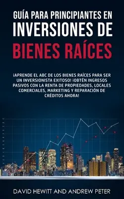 Ein Anfängerhandbuch für Immobilieninvestitionen..: Lernen Sie das ABC der Immobilien, um ein erfolgreicher Investor zu werden! Passiv verdienen - Gua para principiantes en Inversiones de Bienes Races.: Aprende el ABC de los Bienes Races para ser un inversionista exitoso! Obtn ingresos pasi