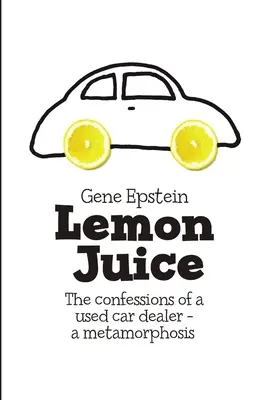 Zitronensaft: Die Bekenntnisse eines Gebrauchtwagenhändlers - eine Metamorphose - Lemon Juice: The Confessions of a Used Car Dealer - a Metamorphosis