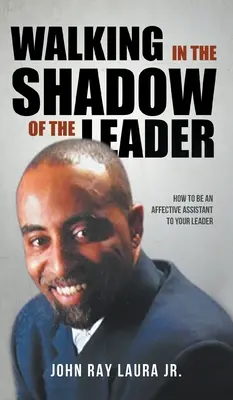 Im Schatten des Leiters wandeln: Wie man ein effektiver Assistent der Führungskraft wird - Walking in the Shadow of the Leader: How to be an Affective Assistant to your Leader