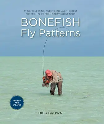 Bonefish Fly Patterns: Binden, Auswählen und Fischen der besten Bonefish-Fliegen von den besten Anbietern von heute - Bonefish Fly Patterns: Tying, Selecting, and Fishing All the Best Bonefish Flies from Today's Best Tiers