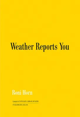 Roni Horn: Wetterberichte Sie - Roni Horn: Weather Reports You