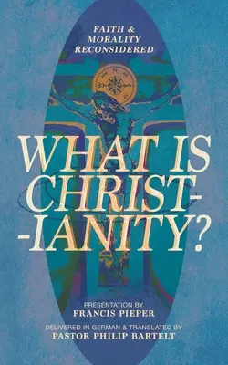 Was ist das Christentum? Glaube und Moral neu überdacht - What is Christianity?: Faith & Morality Reconsidered