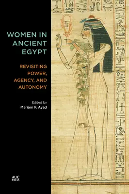 Frauen im Alten Ägypten: Macht, Handlungsfähigkeit und Autonomie neu betrachtet - Women in Ancient Egypt: Revisiting Power, Agency, and Autonomy