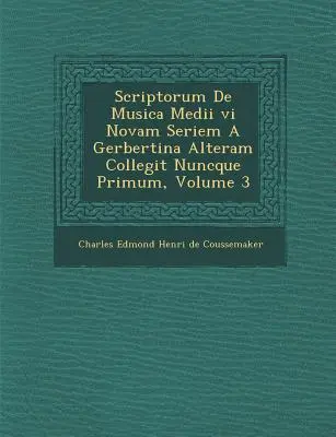 Scriptorum de Musica Medii VI Novam Seriem a Gerbertina Alteram Collegit Nuncque Primum, Band 3 - Scriptorum de Musica Medii VI Novam Seriem a Gerbertina Alteram Collegit Nuncque Primum, Volume 3