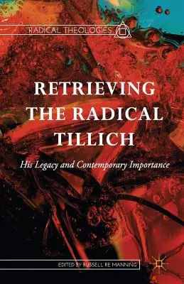 Die Wiedergewinnung des radikalen Tillich: Sein Erbe und seine Bedeutung für die Gegenwart - Retrieving the Radical Tillich: His Legacy and Contemporary Importance