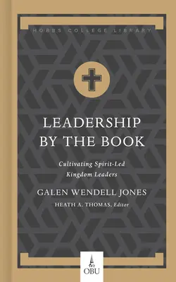 Leiterschaft nach Vorschrift: Die Kultivierung von geistgeleiteten Leitern des Königreichs - Leadership by the Book: Cultivating Spirit-Led Kingdom Leaders