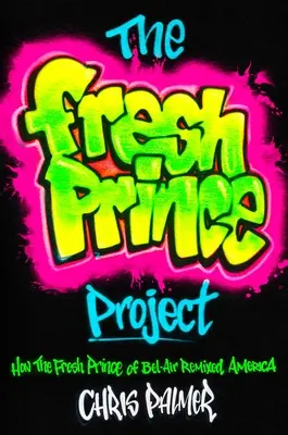 Das Fresh-Prince-Projekt: Wie der Fresh Prince von Bel-Air Amerika neu aufmischt - The Fresh Prince Project: How the Fresh Prince of Bel-Air Remixed America