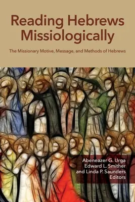 Hebräer missiologisch lesen: Das missionarische Motiv, die Botschaft und die Methoden des Hebräerbriefs - Reading Hebrews Missiologically: The Missionary Motive, Message, and Methods of Hebrews