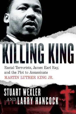 König töten: Rassistische Terroristen, James Earl Ray und der Plan zur Ermordung von Martin Luther King Jr. - Killing King: Racial Terrorists, James Earl Ray, and the Plot to Assassinate Martin Luther King Jr.