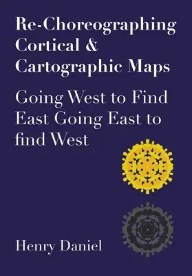Re-Choreographieren von kortikalen und kartographischen Karten: Nach Westen gehen, um den Osten zu finden. Nach Osten gehen, um den Westen zu finden - Re-Choreographing Cortical & Cartographic Maps: Going West to Find East. Going East to Find West