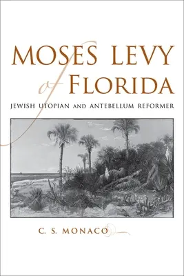 Moses Levy aus Florida: Jüdischer Utopist und Reformer der Vorkriegszeit - Moses Levy of Florida: Jewish Utopian and Antebellum Reformer