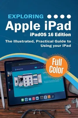 Apple iPad entdecken - iPadOS 16 Edition: Der illustrierte, praktische Leitfaden zur Verwendung Ihres iPads - Exploring Apple iPad - iPadOS 16 Edition: The Illustrated, Practical Guide to Using your iPad