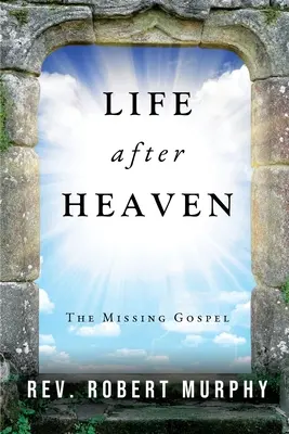 Das Leben nach dem Himmel: Das fehlende Evangelium - Life After Heaven: The Missing Gospel