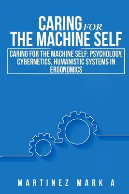 Fürsorge für das maschinelle Selbst: Psychologie, Kybernetik, humanistische Systeme in der Ergonomie - Caring for the Machine Self: Psychology, Cybernetics, Humanistic Systems in Ergonomics