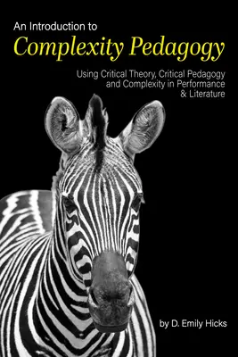 Eine Einführung in die Komplexitätspädagogik: Anwendung von kritischer Theorie, kritischer Pädagogik und Komplexität in Performance und Literatur - An Introduction to Complexity Pedagogy: Using Critical Theory, Critical Pedagogy and Complexity in Performance and Literature