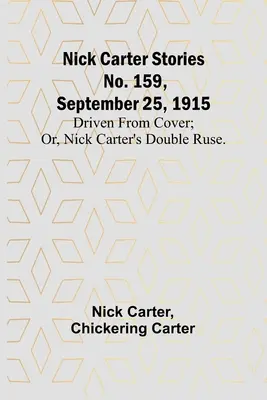 Nick Carter Geschichten Nr. 159, 25. September 1915: Aus der Deckung getrieben; oder: Nick Carters doppelte List. - Nick Carter Stories No. 159, September 25, 1915: Driven from cover; or, Nick Carter's double ruse.