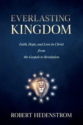 Ewiges Königreich: Glaube, Hoffnung und Liebe in Christus von den Evangelien bis zur Offenbarung - Everlasting Kingdom: Faith, Hope, and Love in Christ from the Gospels to Revelation