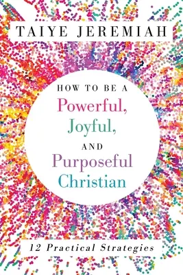 Wie man ein kraftvoller, freudiger und zielstrebiger Christ wird - How To Be A Powerful, Joyful, And Purposeful Christian