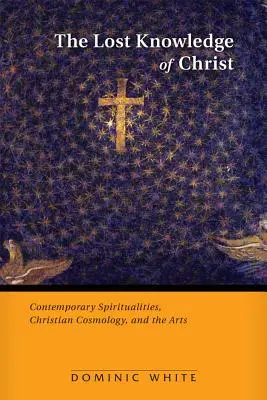 Das verlorene Wissen über Christus: Zeitgenössische Spiritualitäten, christliche Kosmologie und die Künste - The Lost Knowledge of Christ: Contemporary Spiritualities, Christian Cosmology, and the Arts
