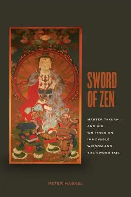 Das Schwert des Zen: Meister Takuan und seine Schriften über die unverrückbare Weisheit und die Geschichte des Schwertes - Sword of Zen: Master Takuan and His Writings on Immovable Wisdom and the Sword Tale