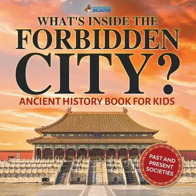 Was verbirgt sich in der Verbotenen Stadt? Altes Geschichtsbuch für Kinder Vergangene und gegenwärtige Gesellschaften - What's Inside the Forbidden City? Ancient History Book for Kids Past and Present Societies