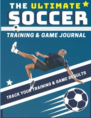 Das ultimative Fußball-Trainings- und Spieltagebuch: Erfassen und verfolgen Sie Ihr Training, Ihr Spiel und Ihre Saisonleistung: Perfekt für Kinder und Jugendliche: 8.5 x 11-inch - The Ultimate Soccer Training and Game Journal: Record and Track Your Training Game and Season Performance: Perfect for Kids and Teen's: 8.5 x 11-inch