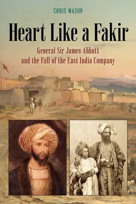 Ein Herz wie ein Fakir: General Sir James Abbott und der Untergang der East India Company - Heart Like a Fakir: General Sir James Abbott and the Fall of the East India Company