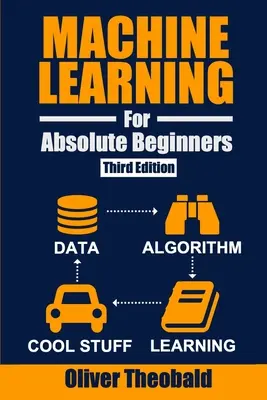 Maschinelles Lernen für absolute Anfänger: A Plain English Introduction (Dritte Ausgabe) - Machine Learning for Absolute Beginners: A Plain English Introduction (Third Edition)