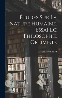 tudes sur la nature humaine. Essai De Philosophie Optimiste - tudes Sur La Nature Humaine. Essai De Philosophie Optimiste