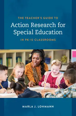 Leitfaden für Lehrkräfte zur Aktionsforschung in der Sonderpädagogik für die Klassen Pk-12 - The Teacher's Guide to Action Research for Special Education in Pk-12 Classrooms