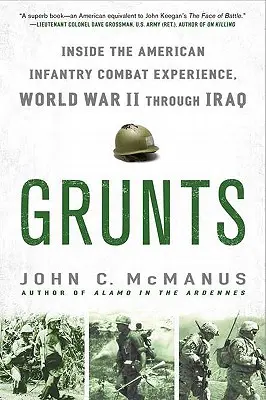 Grunts: Einblicke in die Kampferfahrung der amerikanischen Infanterie vom Zweiten Weltkrieg bis zum Irakkrieg - Grunts: Inside the American Infantry Combat Experience, World War II Through Iraq