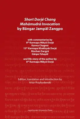 Kurze Dorj Chang Mahāmudrā Invokation von Bngar Jampl Zangpo: Mit Kommentaren von 8. Karmapa Miky Dorj, Karma Chagm, 15. Karmapa Kha - Short Dorj Chang Mahāmudrā Invocation by Bngar Jampl Zangpo: With Commentaries by 8th Karmapa Miky Dorj, Karma Chagm, 15th Karmapa Kha