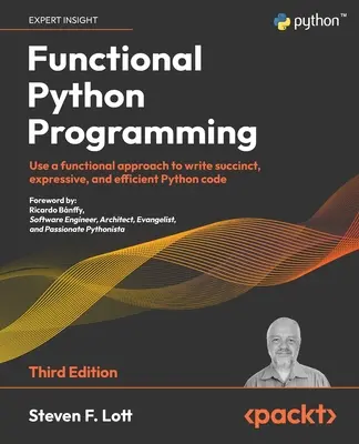 Funktionale Python-Programmierung - Dritte Auflage: Verwenden Sie einen funktionalen Ansatz, um prägnanten, ausdrucksstarken und effizienten Python-Code zu schreiben - Functional Python Programming - Third Edition: Use a functional approach to write succinct, expressive, and efficient Python code