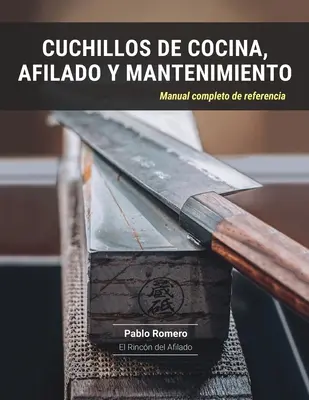 Cuchillos de cocina, afilado y mantenimiento: Vollständiges Referenzhandbuch - Cuchillos de cocina, afilado y mantenimiento: Manual completo de referencia