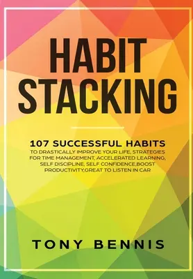 Habit Stacking: 107 erfolgreiche Gewohnheiten, um Ihr Leben drastisch zu verbessern, Strategien für Zeitmanagement, beschleunigtes Lernen, Selbstkontrolle - Habit Stacking: 107 Successful Habits to Drastically Improve Your Life, Strategies for Time Management, Accelerated Learning, Self Dis