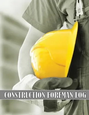 Bauführer Log: Erstaunliche Geschenkidee für Vorarbeiter, Baustellenleiter Tracker zur Aufzeichnung von Arbeitskräften, Aufgaben, Zeitplänen, Bau - Construction Foreman Log: Amazing Gift Idea for Foremen, Construction Site Managers Tracker to Record Workforce, Tasks, Schedules, Construction